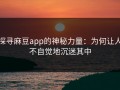 探寻麻豆app的神秘力量：为何让人不自觉地沉迷其中
