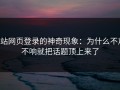 p站网页登录的神奇现象：为什么不声不响就把话题顶上来了